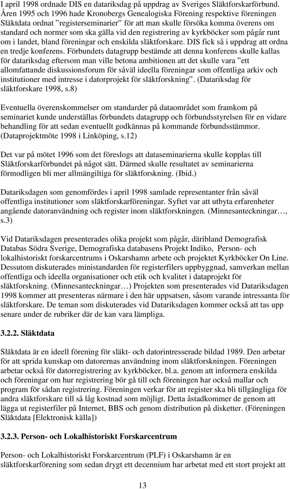 den registrering av kyrkböcker som pågår runt om i landet, bland föreningar och enskilda släktforskare. DIS fick så i uppdrag att ordna en tredje konferens.
