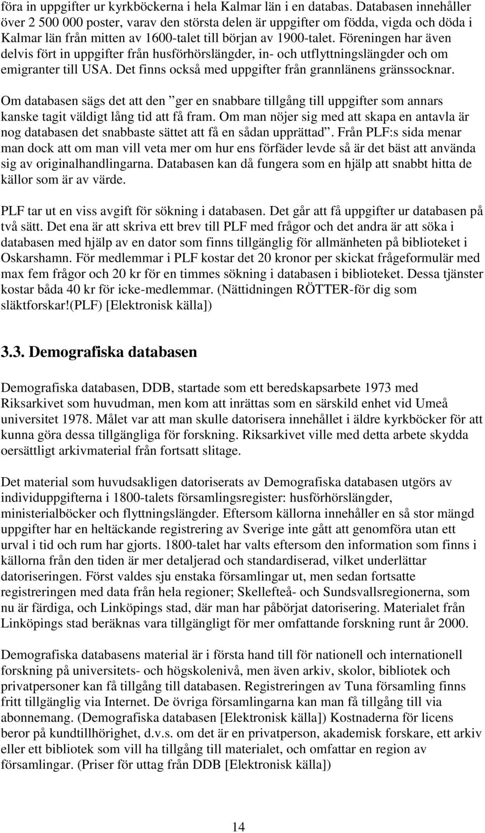 Föreningen har även delvis fört in uppgifter från husförhörslängder, in- och utflyttningslängder och om emigranter till USA. Det finns också med uppgifter från grannlänens gränssocknar.