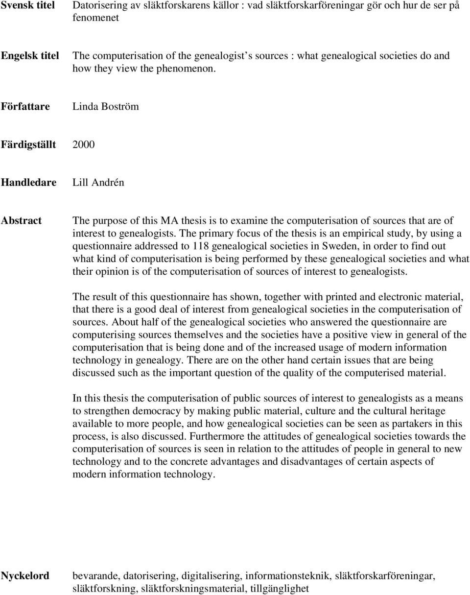 Författare Linda Boström Färdigställt 2000 Handledare Lill Andrén Abstract The purpose of this MA thesis is to examine the computerisation of sources that are of interest to genealogists.