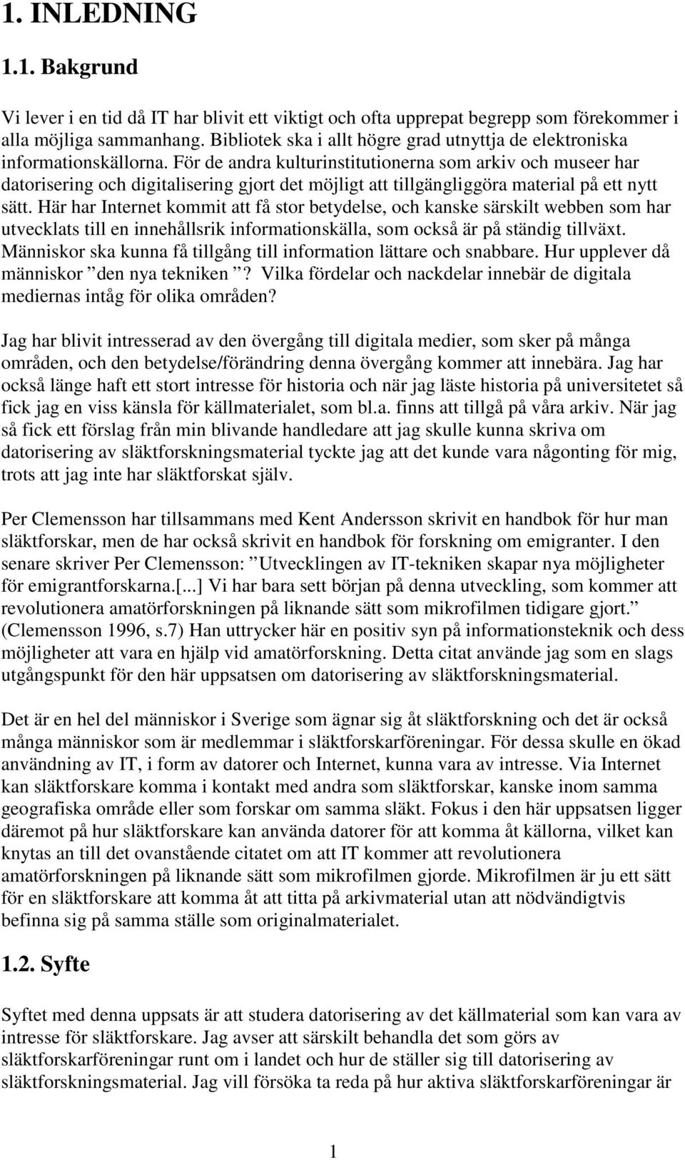 För de andra kulturinstitutionerna som arkiv och museer har datorisering och digitalisering gjort det möjligt att tillgängliggöra material på ett nytt sätt.
