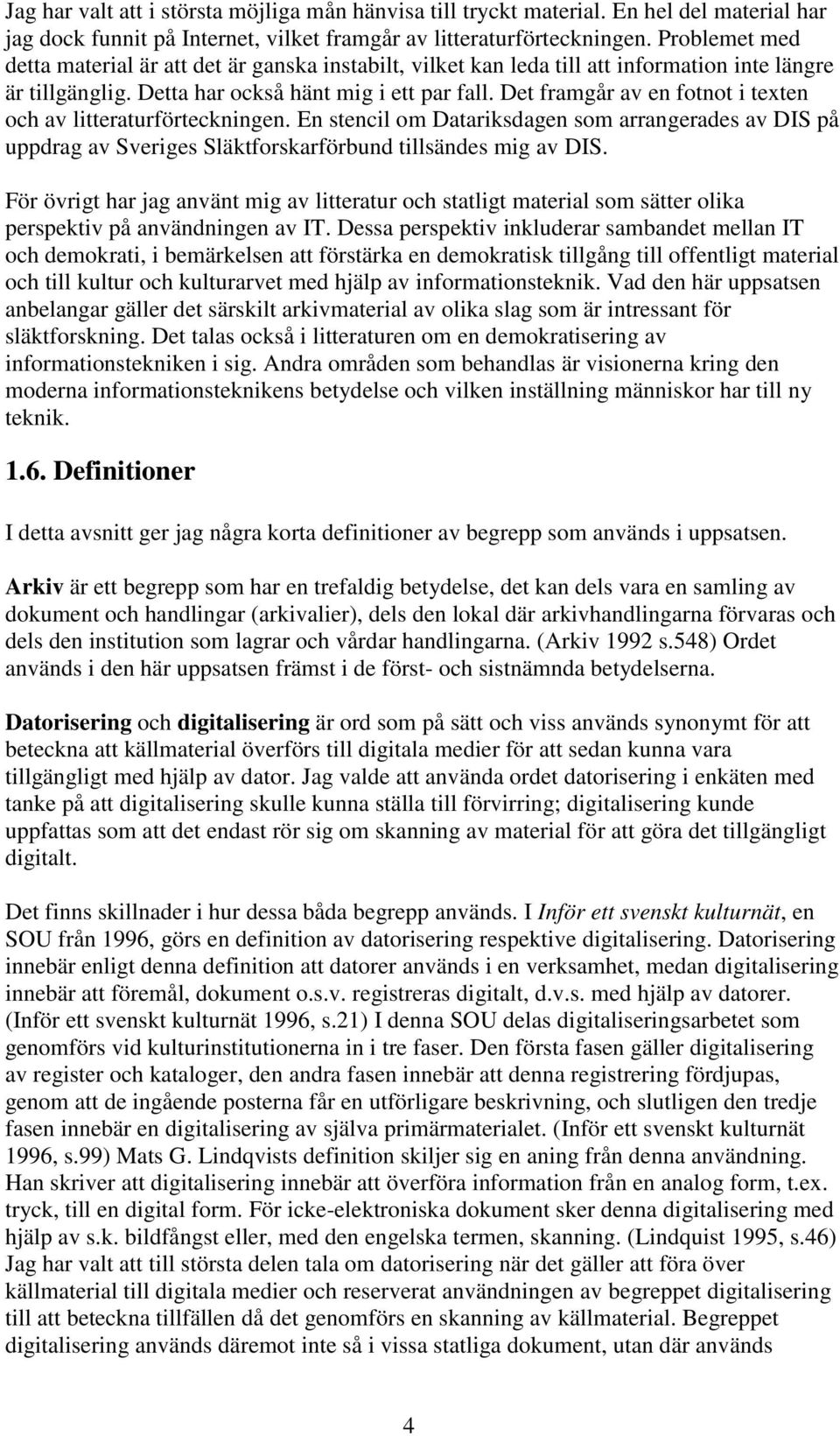 Det framgår av en fotnot i texten och av litteraturförteckningen. En stencil om Datariksdagen som arrangerades av DIS på uppdrag av Sveriges Släktforskarförbund tillsändes mig av DIS.