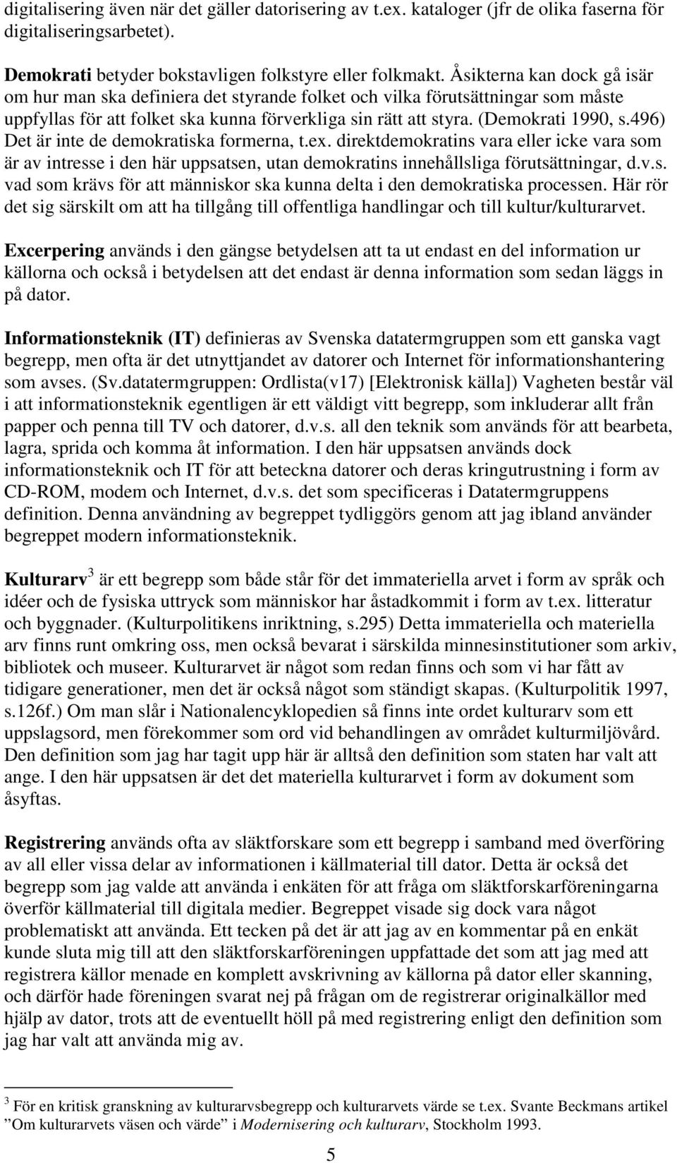 496) Det är inte de demokratiska formerna, t.ex. direktdemokratins vara eller icke vara som är av intresse i den här uppsatsen, utan demokratins innehållsliga förutsättningar, d.v.s. vad som krävs för att människor ska kunna delta i den demokratiska processen.