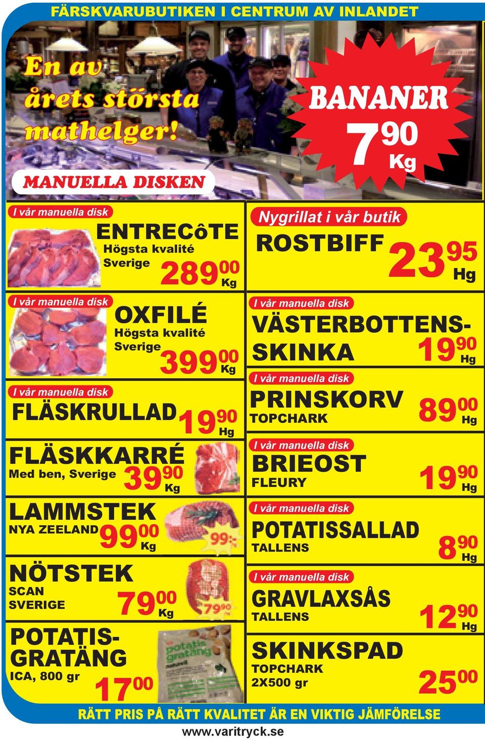 Högsta kvalité Sverige FLÄSKRULLAD 99 00 Kg VÄSTERBOTTENS- SKINKA NÖTSTEK SCAN SVERIGE 79 00 Kg POTATIS- GRATÄNG ICA, 800 gr 17 00 289 00 Kg 399 00 Kg 19 90 Hg BANANER 7 90 Kg