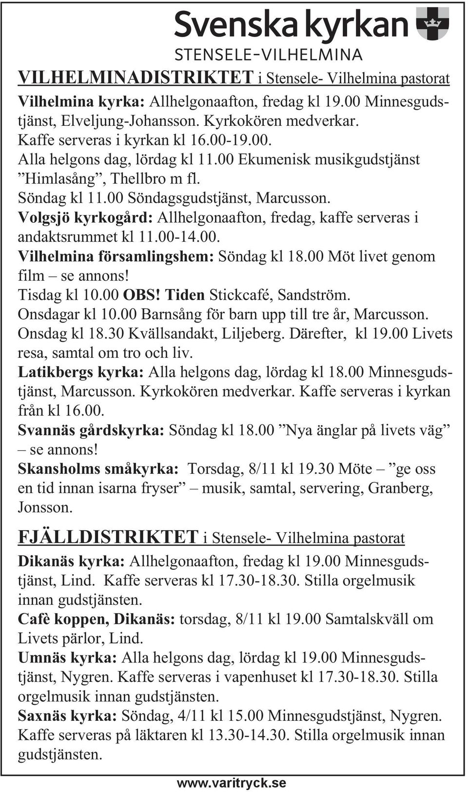 Volgsjö kyrkogård: Allhelgonaafton, fredag, kaffe serveras i andaktsrummet kl 11.00-14.00. Vilhelmina församlingshem: Söndag kl 18.00 Möt livet genom film se annons! Tisdag kl 10.00 OBS!