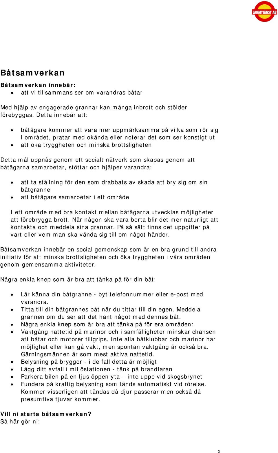 mål uppnås genom ett socialt nätverk som skapas genom att båtägarna samarbetar, stöttar och hjälper varandra: att ta ställning för den som drabbats av skada att bry sig om sin båtgranne att båtägare