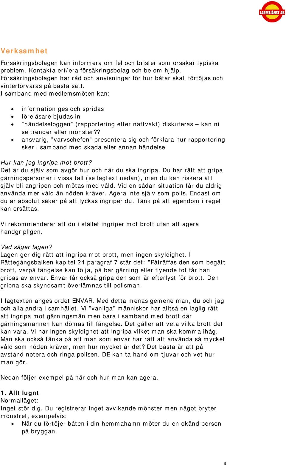 I samband med medlemsmöten kan: information ges och spridas föreläsare bjudas in händelseloggen (rapportering efter nattvakt) diskuteras kan ni se trender eller mönster?