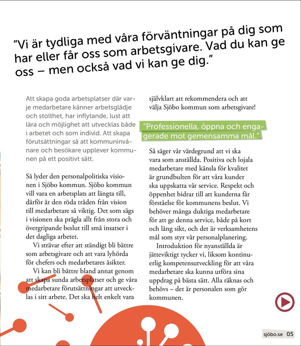 Att skapa förutsättningar så att kommuninvånare och besökare upplever kommunen på ett positivt sätt. Så lyder den personalpolitiska visionen i Sjöbo kommun.