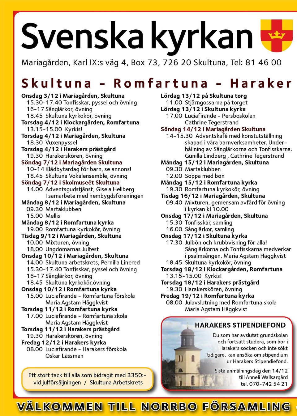 30 Vuxenpyssel Torsdag 4/12 i Harakers prästgård 19.30 Harakerskören, övning Söndag 7/12 i Mariagården Skultuna 10-14 Klädbytardag för barn, se annons! 18.