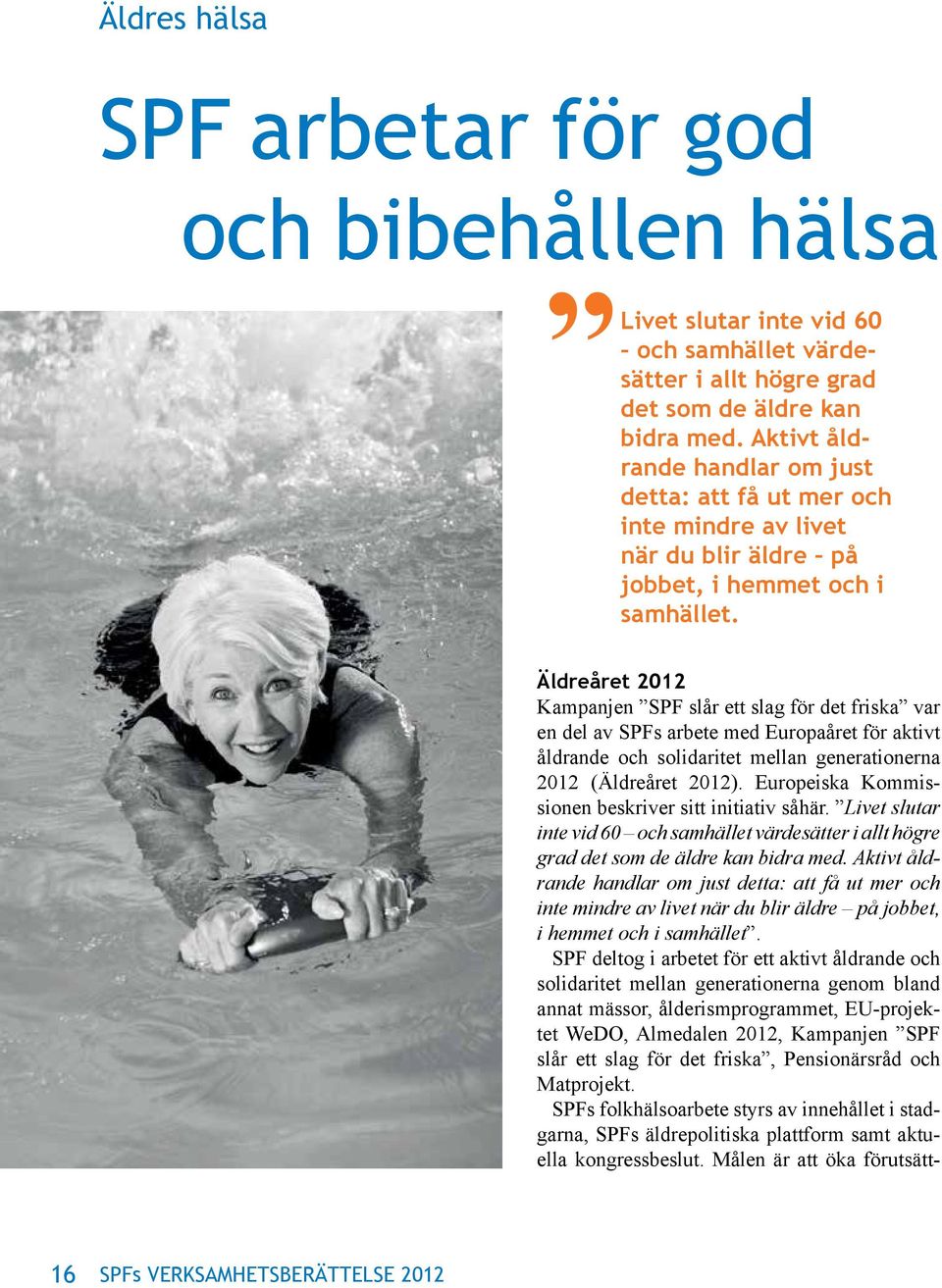 Äldreåret 2012 Kampanjen SPF slår ett slag för det friska var en del av SPFs arbete med Europaåret för aktivt åldrande och solidaritet mellan generationerna 2012 (Äldreåret 2012).