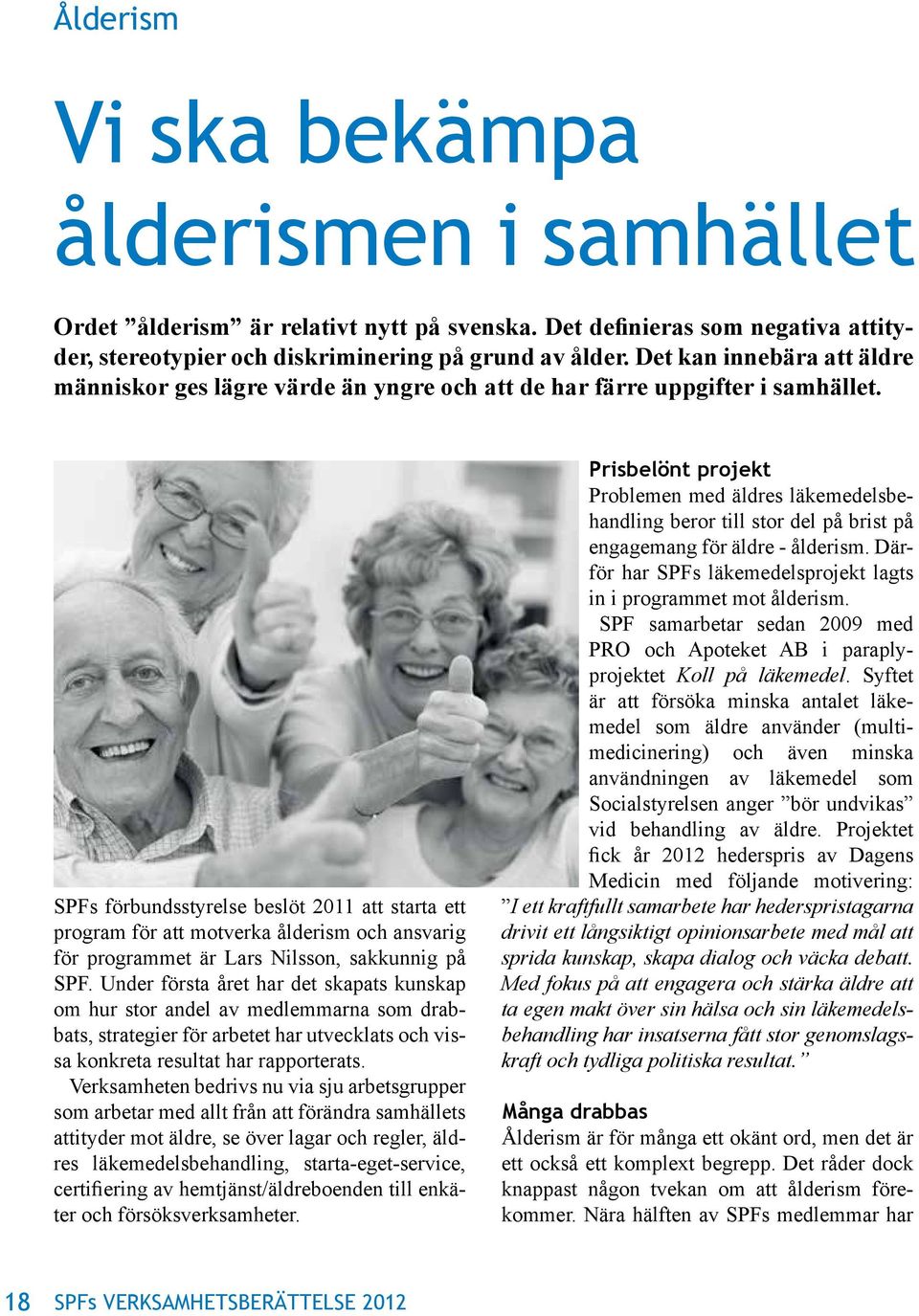 SPFs förbundsstyrelse beslöt 2011 att starta ett program för att motverka ålderism och ansvarig för programmet är Lars Nilsson, sakkunnig på SPF.