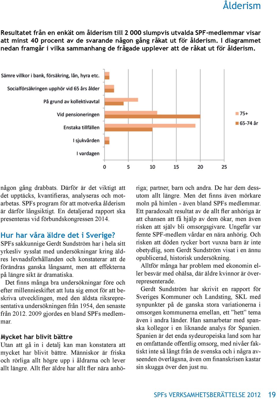 SPFs program för att motverka ålderism är därför långsiktigt. En detaljerad rapport ska presenteras vid förbundskongressen 2014. Hur har våra äldre det i Sverige?