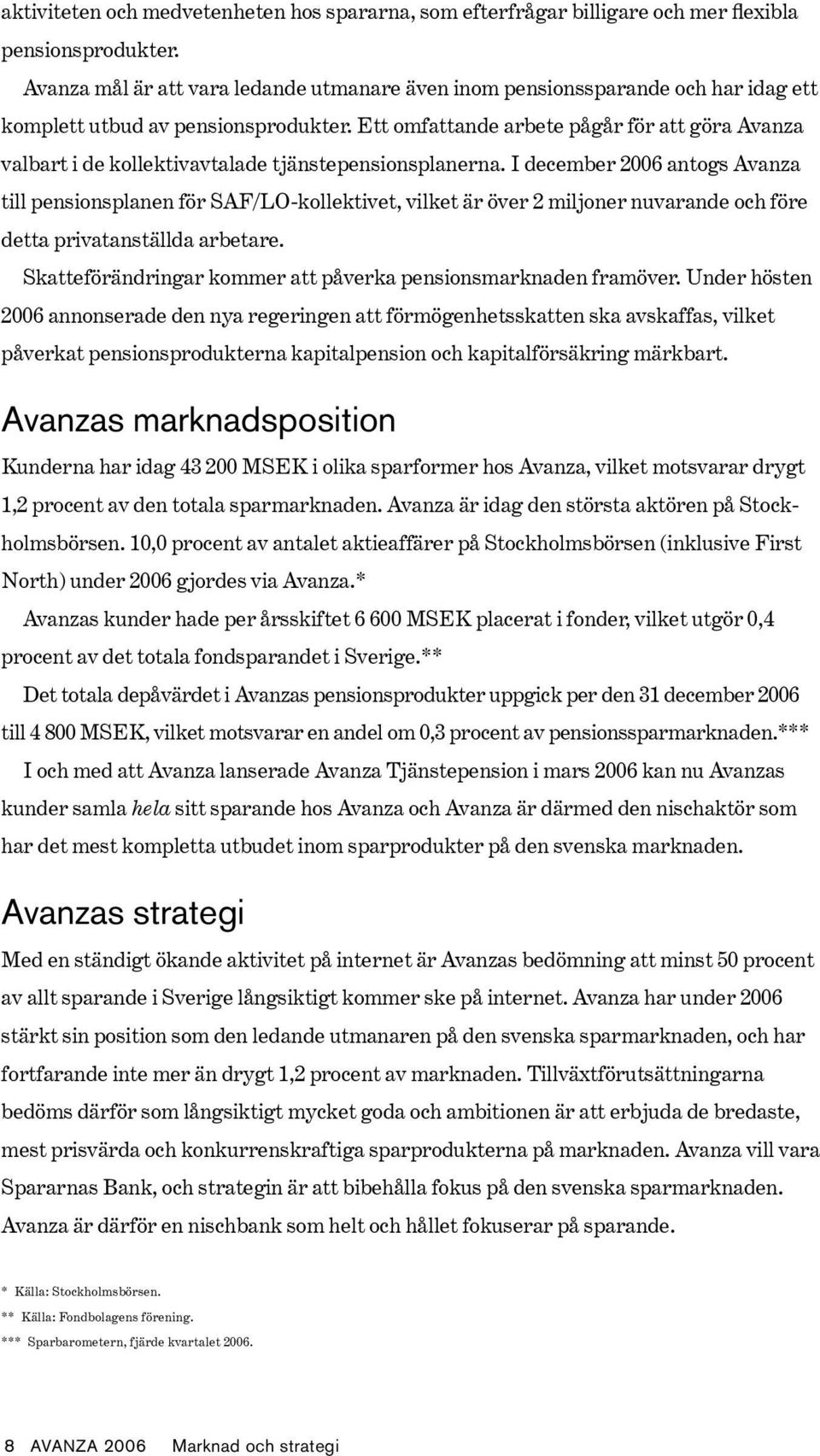 Ett omfattande arbete pågår för att göra Avanza valbart i de kollektivavtalade tjänstepensionsplanerna.