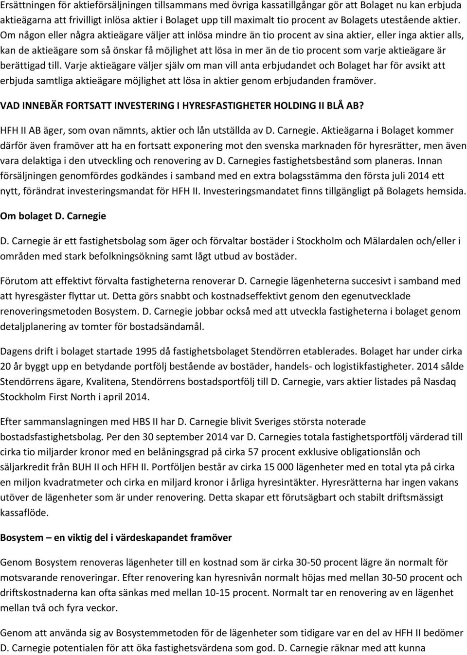 Om någon eller några aktieägare väljer att inlösa mindre än tio procent av sina aktier, eller inga aktier alls, kan de aktieägare som så önskar få möjlighet att lösa in mer än de tio procent som