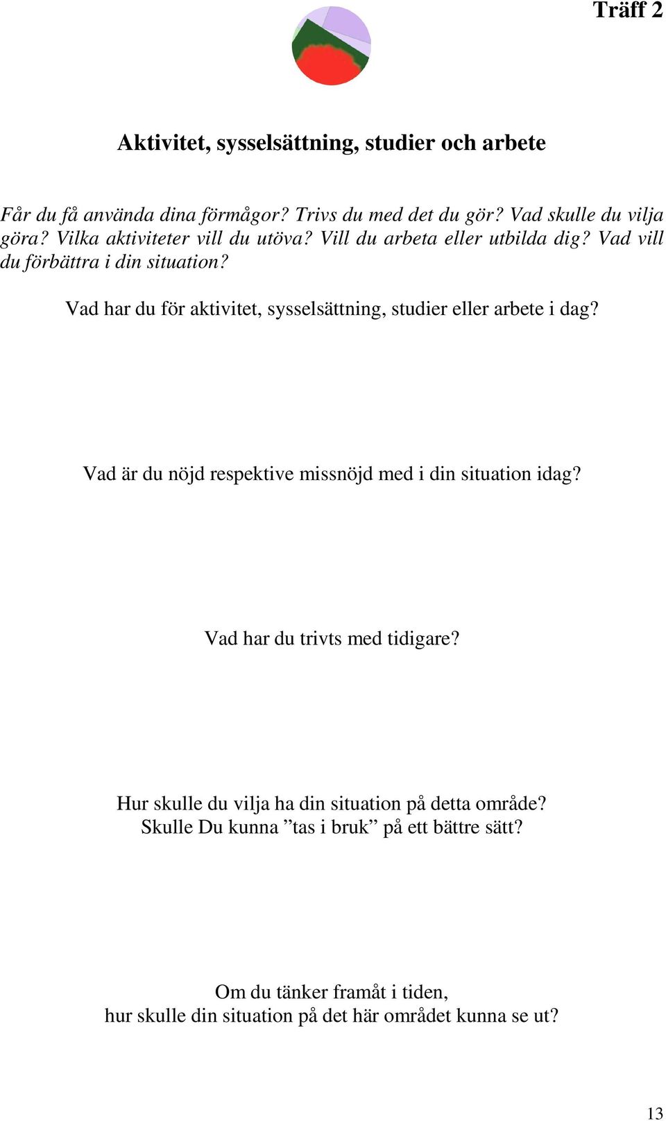 Vad har du för aktivitet, sysselsättning, studier eller arbete i dag? Vad är du nöjd respektive missnöjd med i din situation idag?