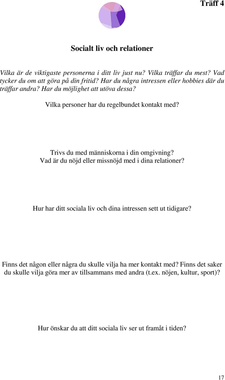 Trivs du med människorna i din omgivning? Vad är du nöjd eller missnöjd med i dina relationer? Hur har ditt sociala liv och dina intressen sett ut tidigare?