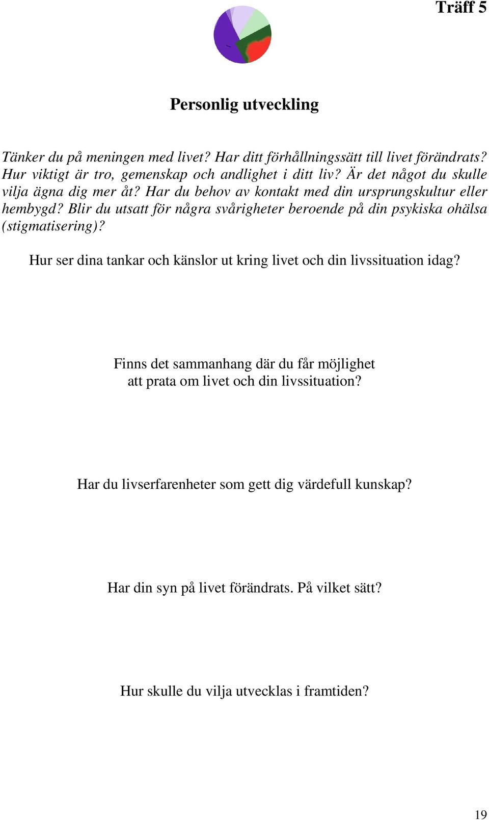 Blir du utsatt för några svårigheter beroende på din psykiska ohälsa (stigmatisering)? Hur ser dina tankar och känslor ut kring livet och din livssituation idag?