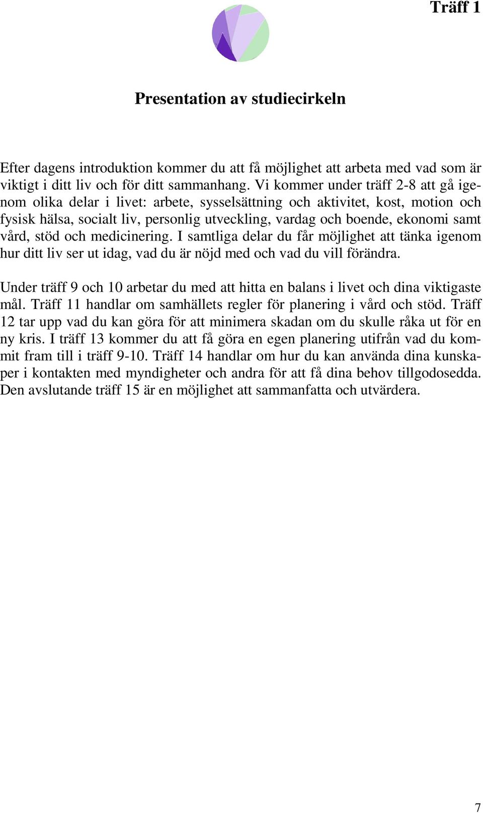 vård, stöd och medicinering. I samtliga delar du får möjlighet att tänka igenom hur ditt liv ser ut idag, vad du är nöjd med och vad du vill förändra.