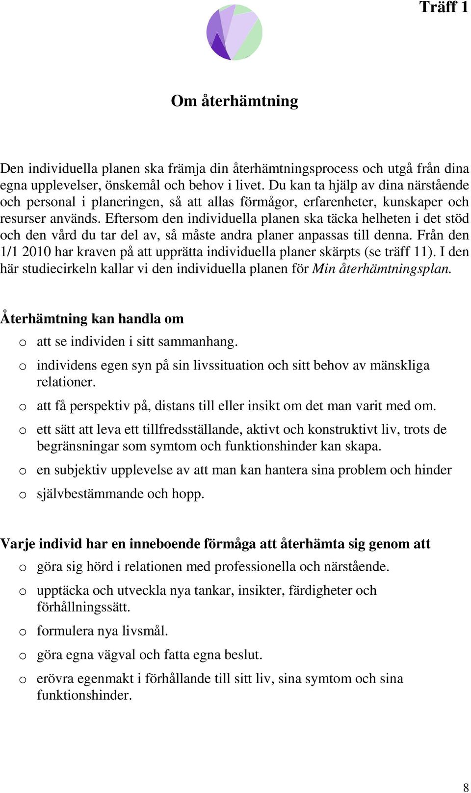 Eftersom den individuella planen ska täcka helheten i det stöd och den vård du tar del av, så måste andra planer anpassas till denna.