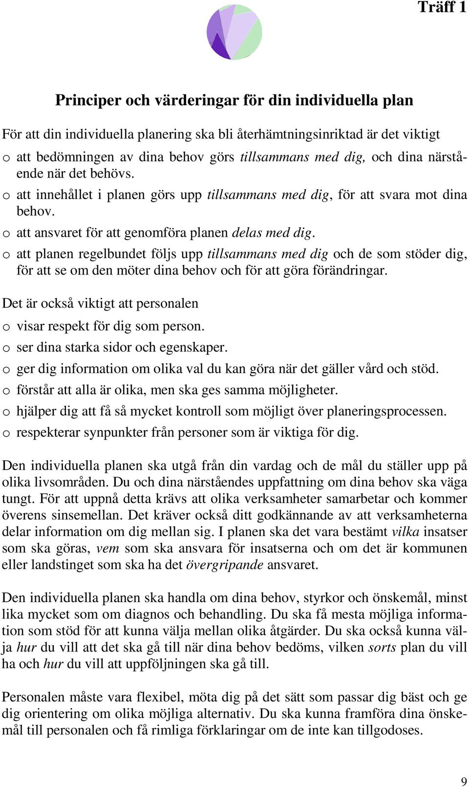 o att planen regelbundet följs upp tillsammans med dig och de som stöder dig, för att se om den möter dina behov och för att göra förändringar.