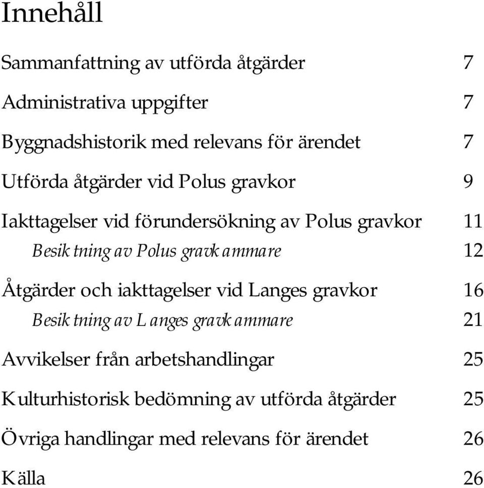 gravkammare 12 Åtgärder och iakttagelser vid Langes gravkor 16 Besiktning av Langes gravkammare 21 Avvikelser från