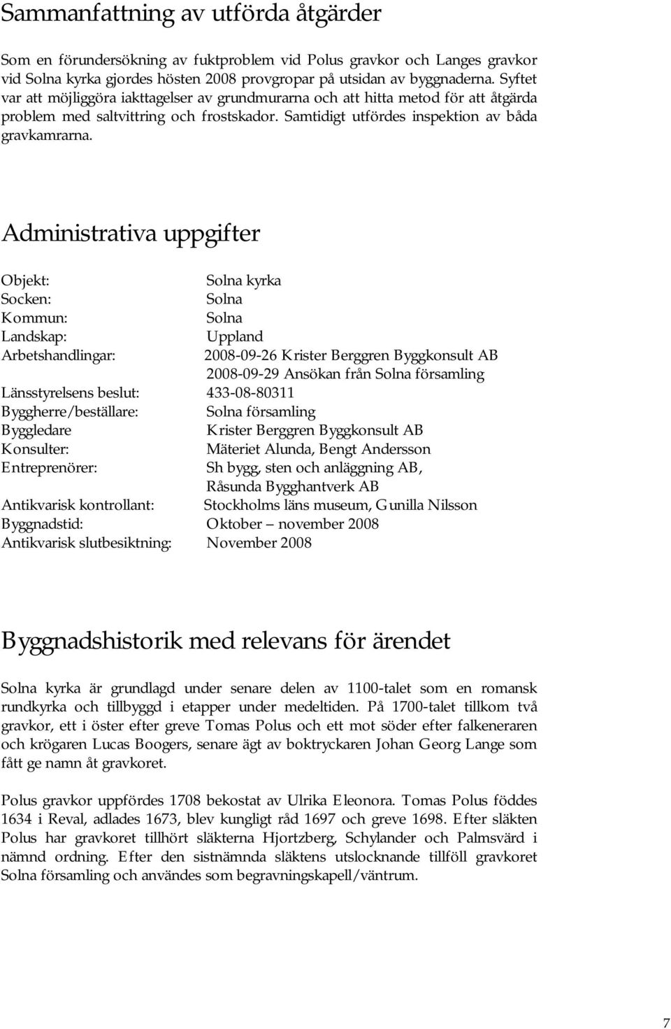 Administrativa uppgifter Objekt: Solna kyrka Socken: Solna Kommun: Solna Landskap: Uppland Arbetshandlingar: 2008-09-26 Krister Berggren Byggkonsult AB 2008-09-29 Ansökan från Solna församling