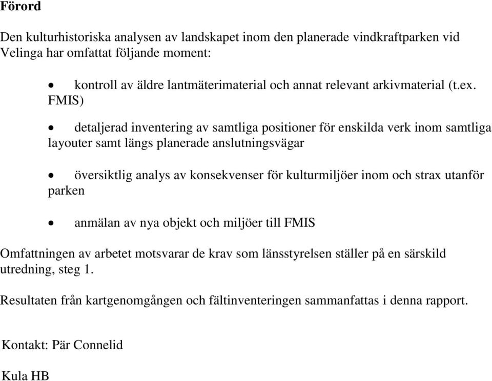 FMIS) detaljerad inventering av samtliga positioner för enskilda verk inom samtliga layouter samt längs planerade anslutningsvägar översiktlig analys av konsekvenser för