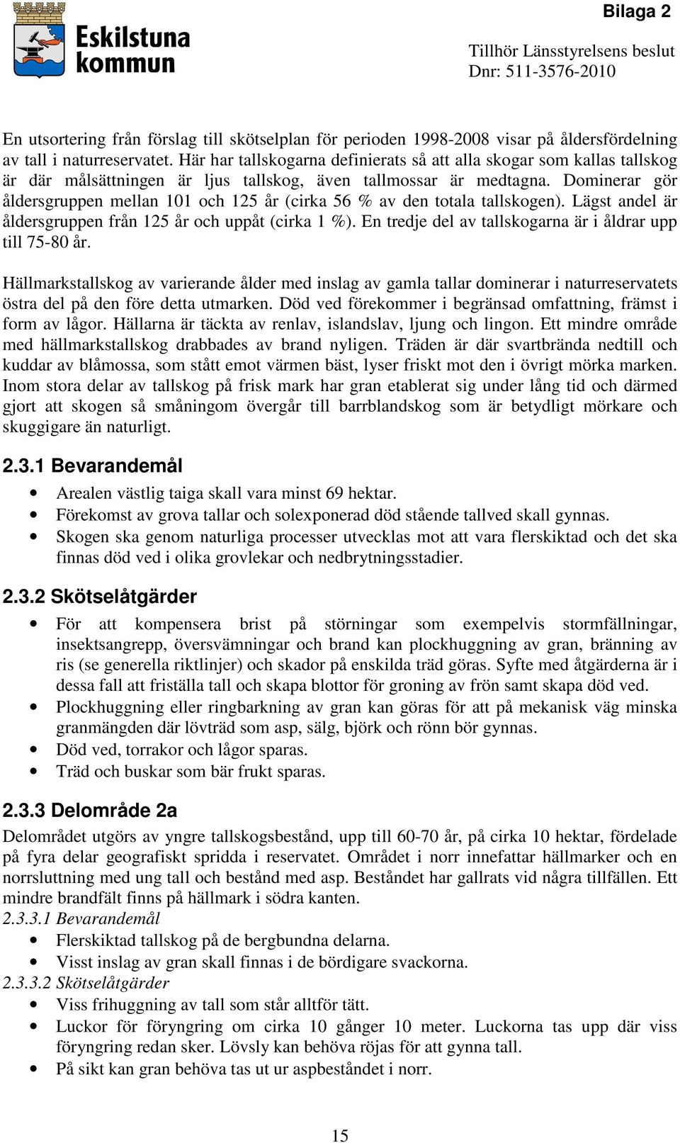 Dominerar gör åldersgruppen mellan 101 och 125 år (cirka 56 % av den totala tallskogen). Lägst andel är åldersgruppen från 125 år och uppåt (cirka 1 %).