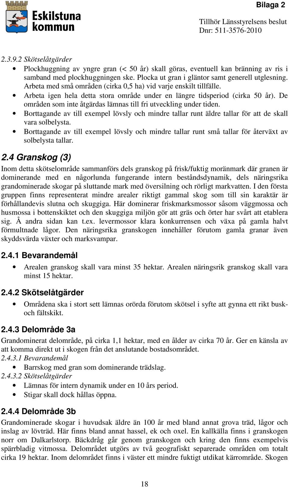 De områden som inte åtgärdas lämnas till fri utveckling under tiden. Borttagande av till exempel lövsly och mindre tallar runt äldre tallar för att de skall vara solbelysta.