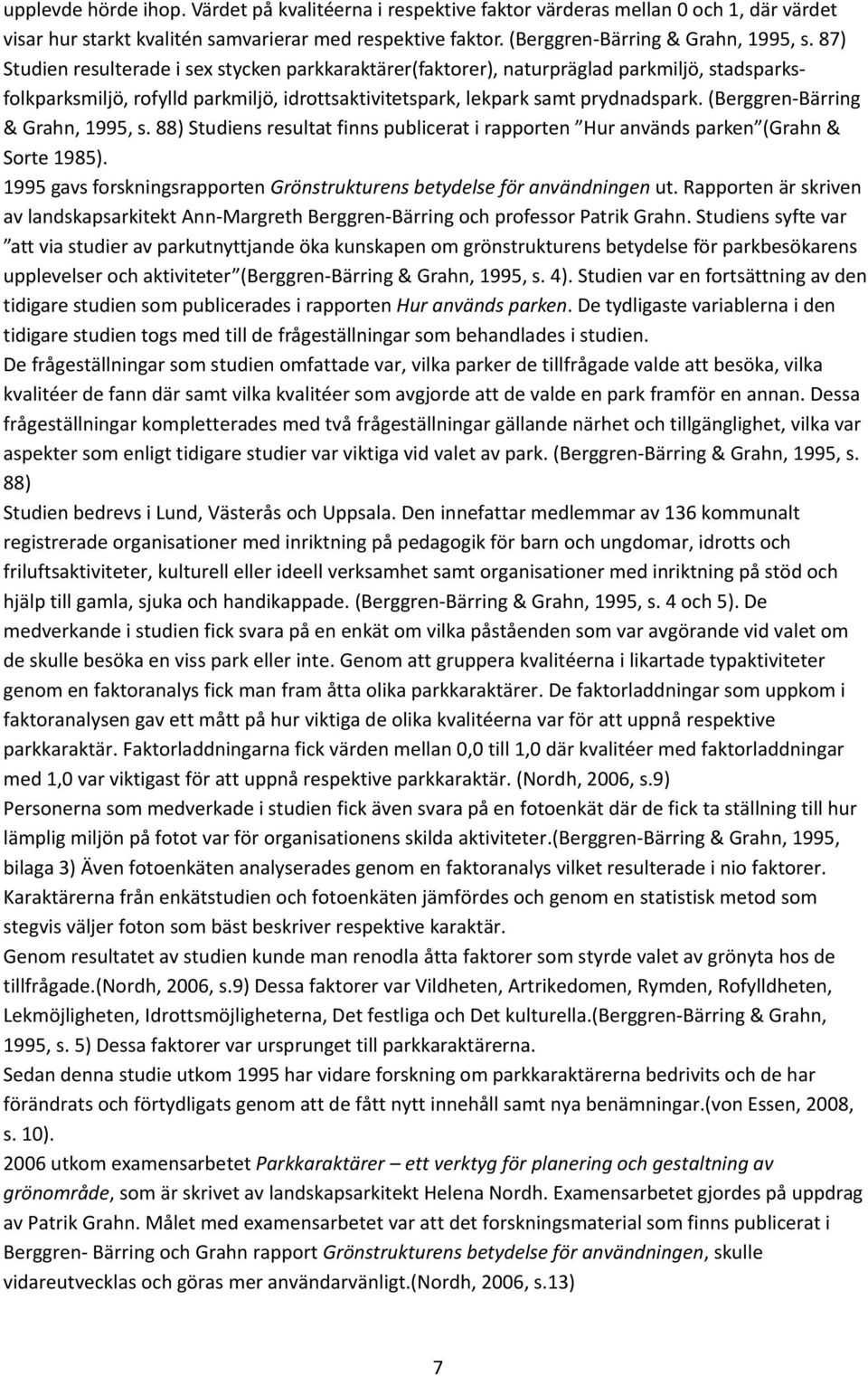 (Berggren-Bärring & Grahn, 1995, s. 88) Studiens resultat finns publicerat i rapporten Hur används parken (Grahn & Sorte 1985).