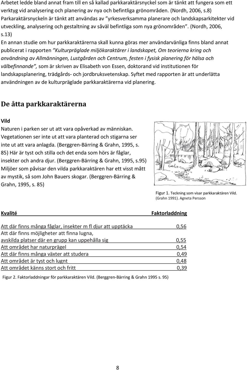 13) En annan studie om hur parkkaraktärerna skall kunna göras mer användarvänliga finns bland annat publicerat i rapporten Kulturpräglade miljökaraktärer i landskapet, Om teorierna kring och