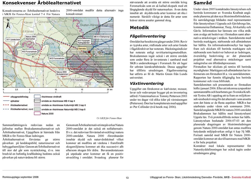 Årbölealternativet förväntas ge större på landskapsbild, naturresurser och bebyggelsemiljöer. Genom att Årbölealternativet till stor del går som nysträckning, d.vs.