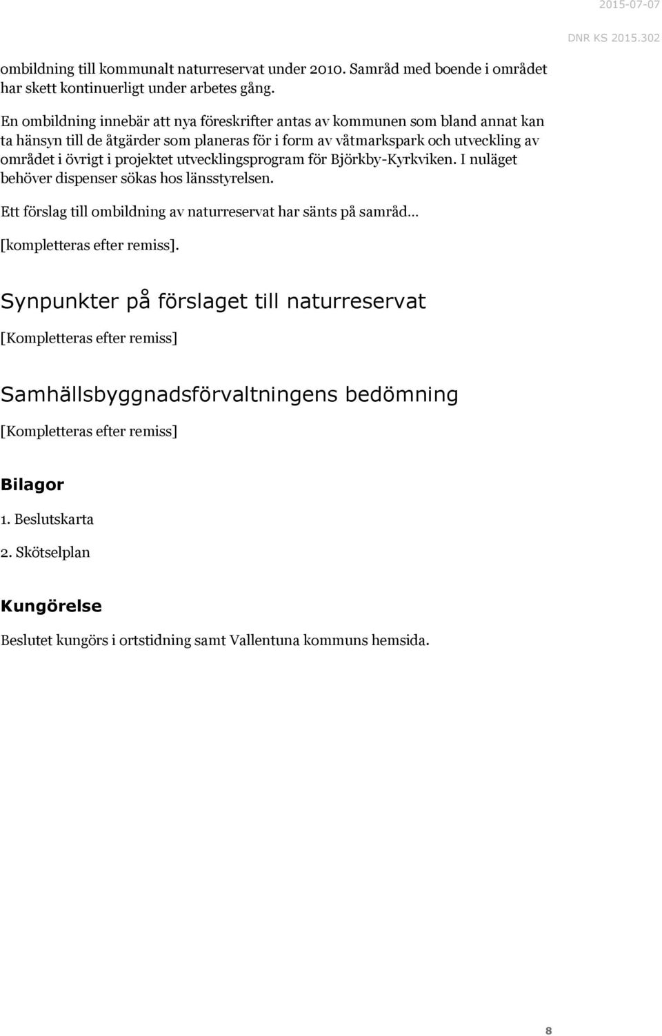 utvecklingsprogram för Björkby-Kyrkviken. I nuläget behöver dispenser sökas hos länsstyrelsen. Ett förslag till ombildning av naturreservat har sänts på samråd [kompletteras efter remiss].