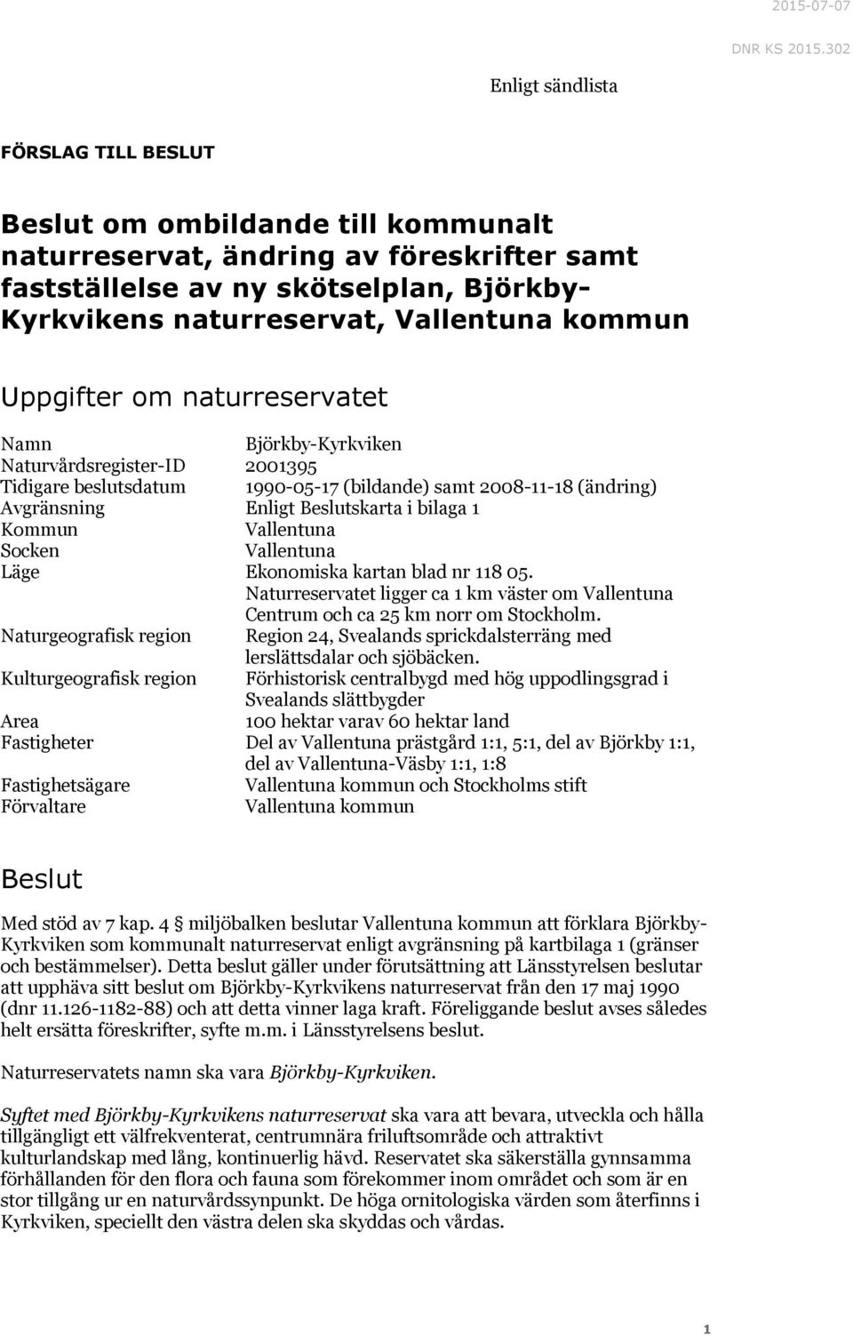kommun Uppgifter om naturreservatet Namn Björkby-Kyrkviken Naturvårdsregister-ID 2001395 Tidigare beslutsdatum 1990-05-17 (bildande) samt 2008-11-18 (ändring) Avgränsning Enligt Beslutskarta i bilaga