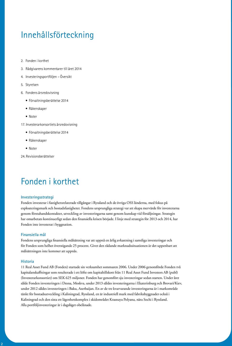Revisionsberättelser Fonden i korthet Investeringsstrategi Fonden investerar i fastighetsrelaterade tillgångar i Ryssland och de övriga OSS länderna, med fokus på exploateringsmark och