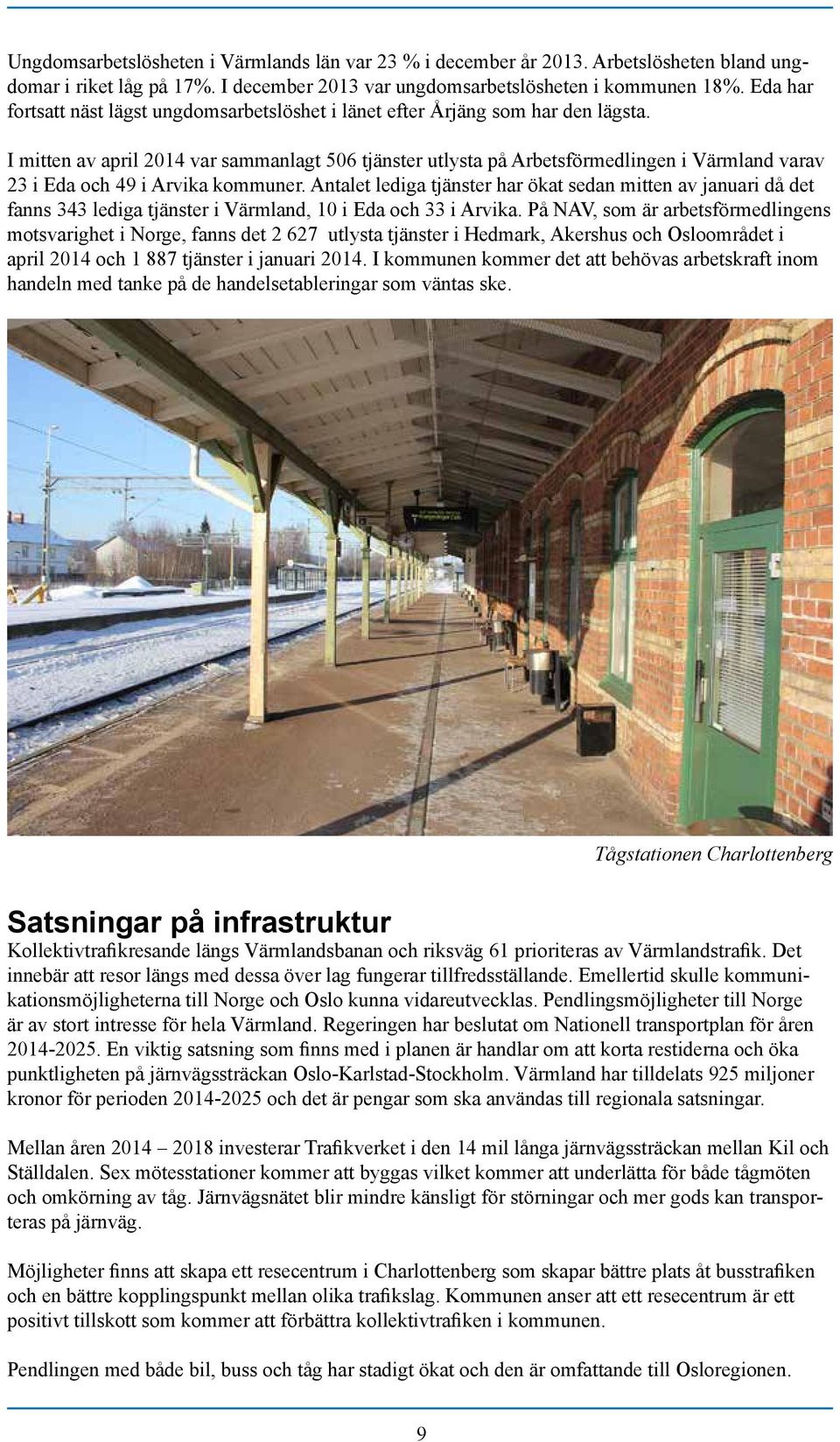 I mitten av april 2014 var sammanlagt 506 tjänster utlysta på Arbetsförmedlingen i Värmland varav 23 i Eda och 49 i Arvika kommuner.