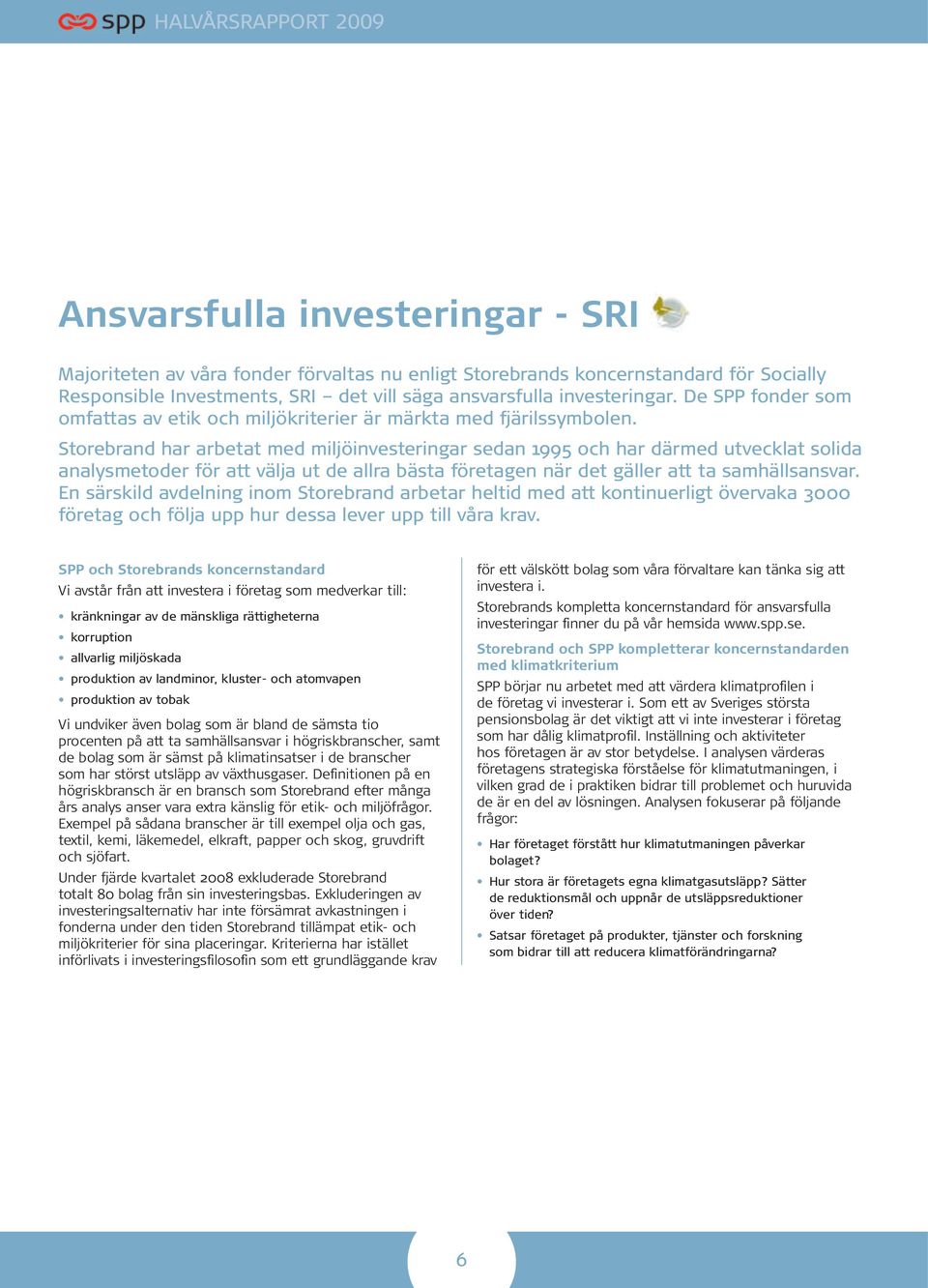 Storebrand har arbetat med miljöinvesteringar sedan 1995 och har därmed utvecklat solida analysmetoder för att välja ut de allra bästa företagen när det gäller att ta samhällsansvar.