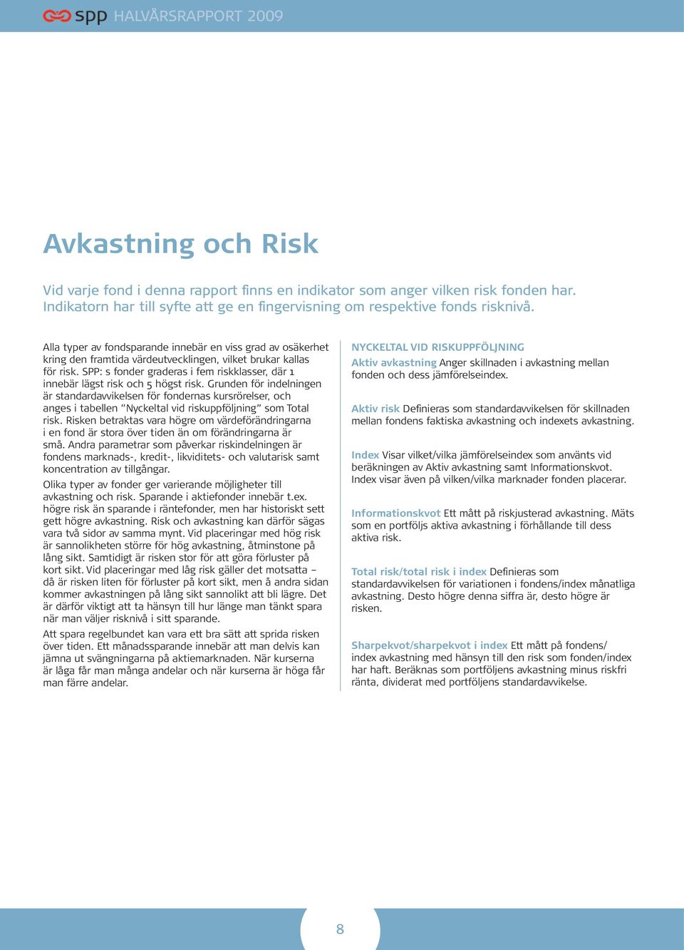 SPP: s fonder graderas i fem riskklasser, där 1 innebär lägst risk och 5 högst risk.