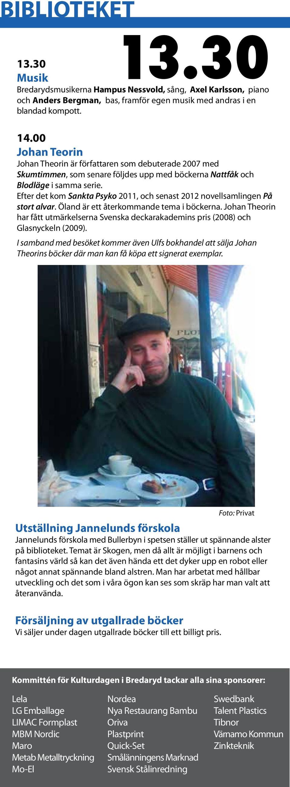 Efter det kom Sankta Psyko 2011, och senast 2012 novellsamlingen På stort alvar. Öland är ett återkommande tema i böckerna.