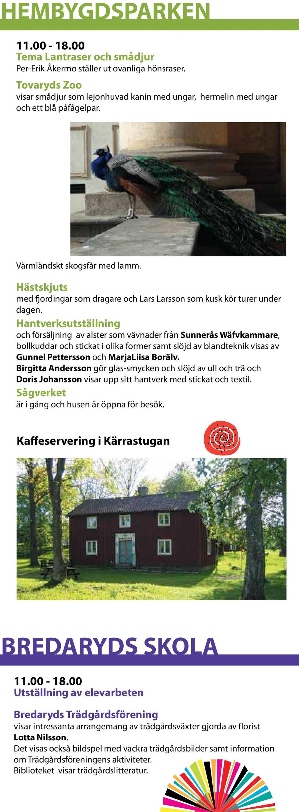 Hantverksutställning och försäljning av alster som vävnader från Sunnerås Wäfvkammare, bollkuddar och stickat i olika former samt slöjd av blandteknik visas av Gunnel Pettersson och MarjaLiisa Borälv.