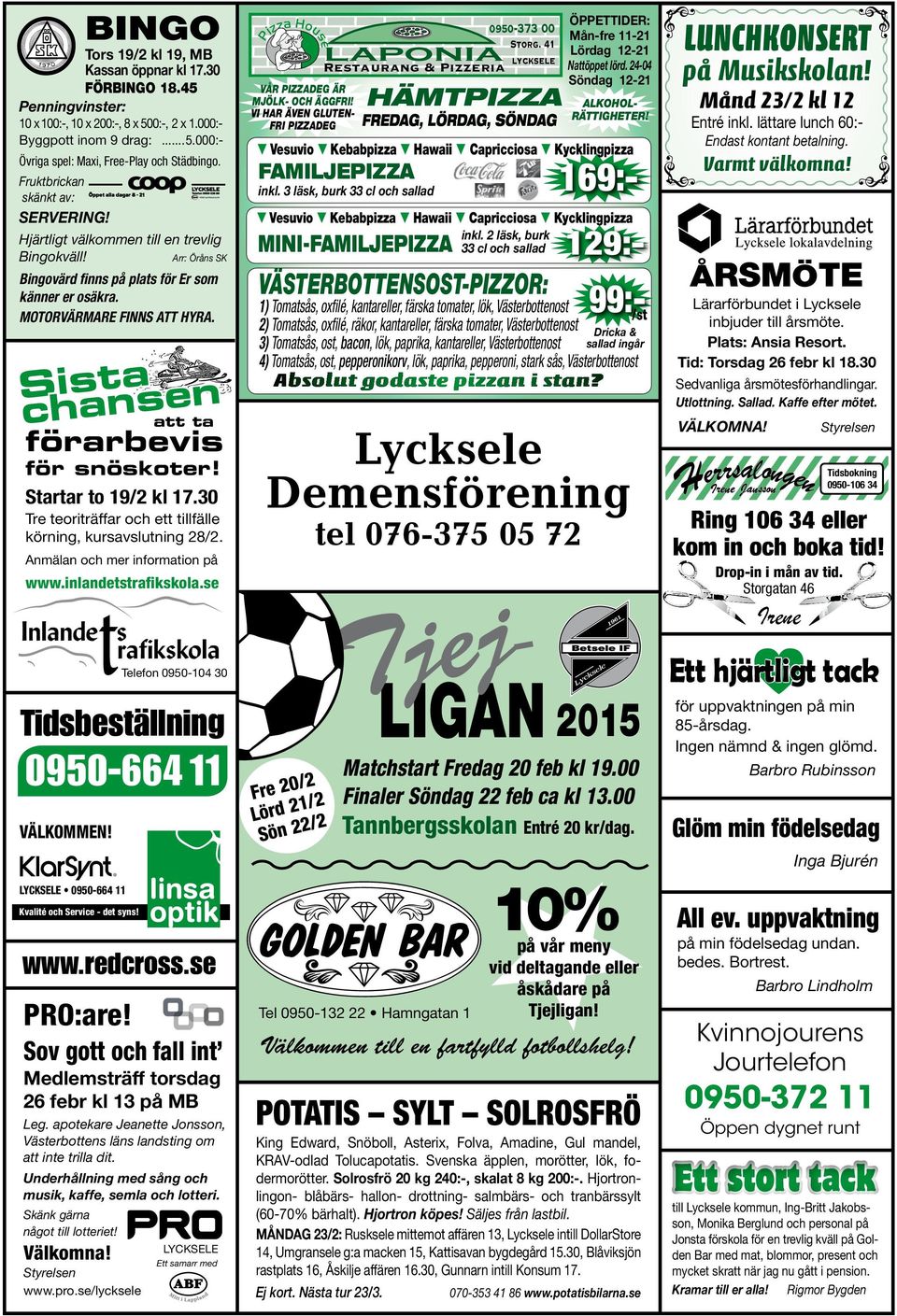 Sista chansen VÄLKOMMEN! LYCKSELE 0950-664 11 Kvalité och Service - det syns! att ta förarbevis för snöskoter! Startar to 19/2 kl 17.30 Tre teoriträffar och ett tillfälle körning, kursavslutning 28/2.