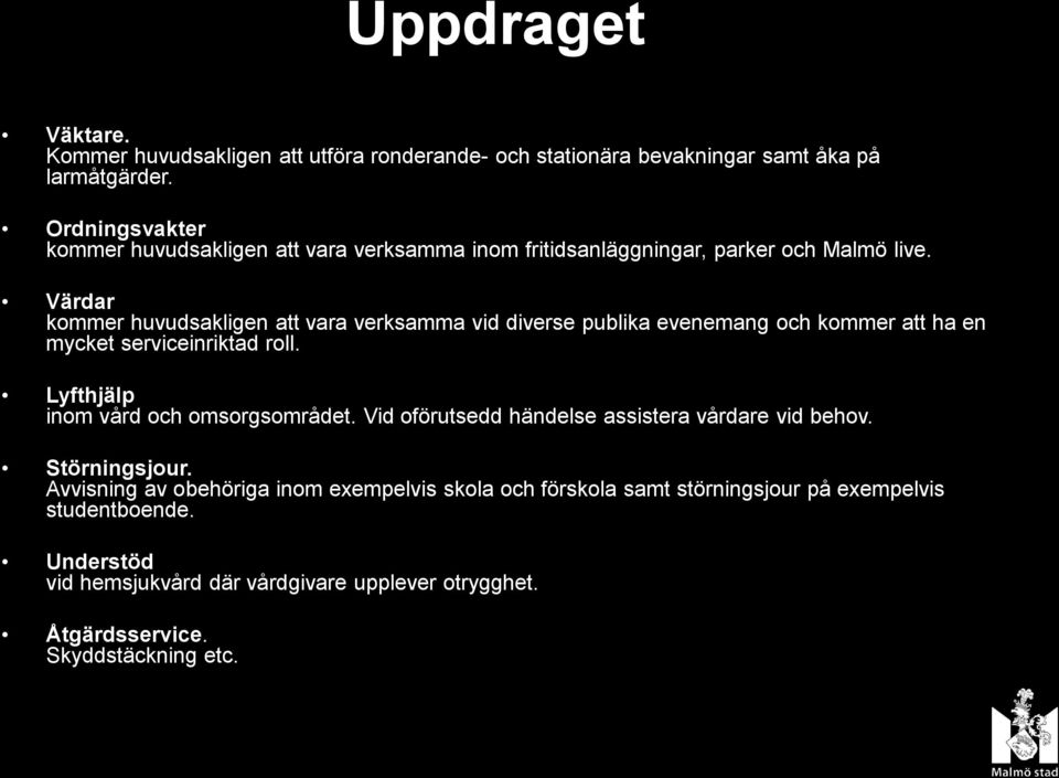 Värdar kommer huvudsakligen att vara verksamma vid diverse publika evenemang och kommer att ha en mycket serviceinriktad roll.