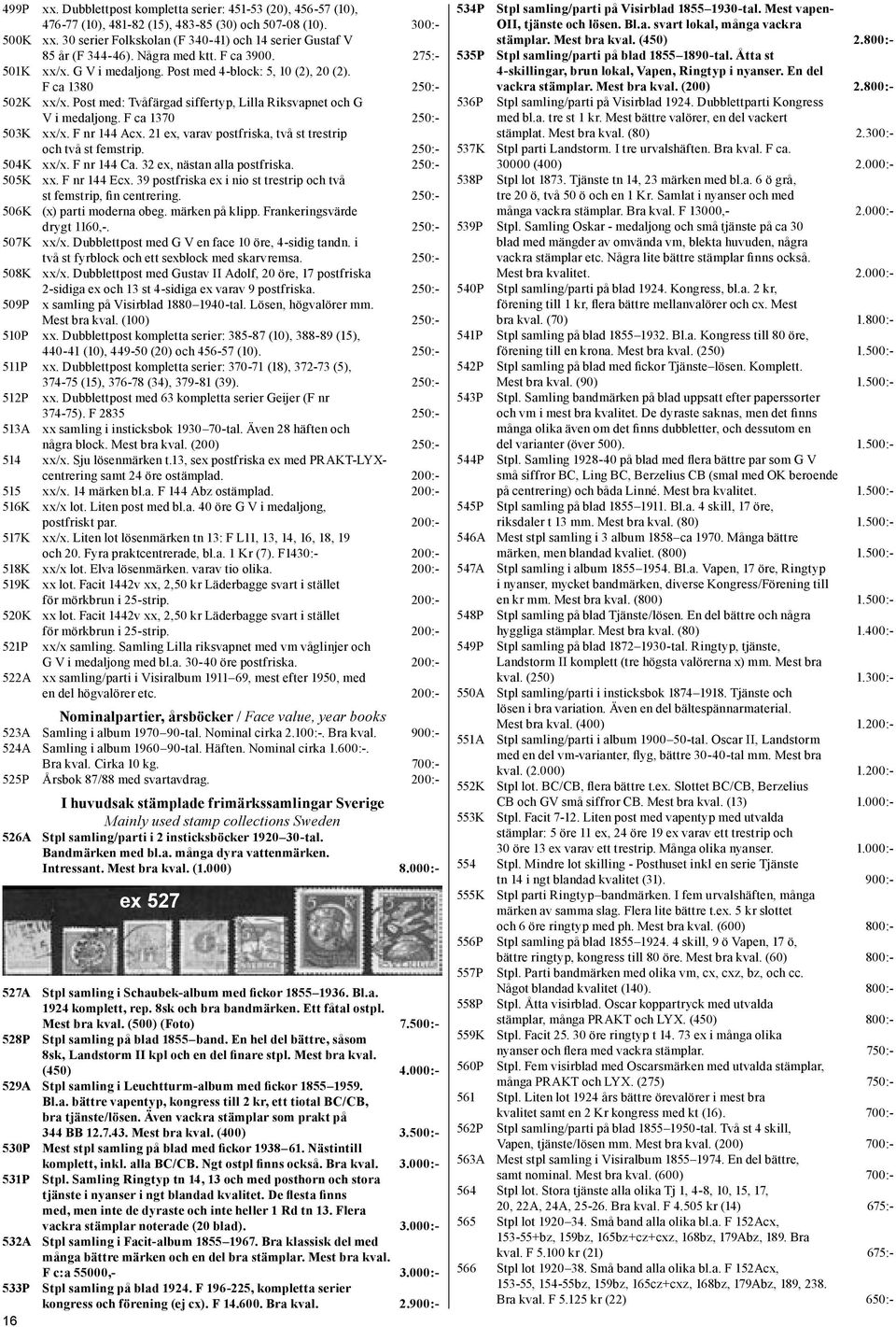 Post med: Tvåfärgad siffertyp, Lilla Riksvapnet och G V i medaljong. F ca 1370 250:- 503K xx/x. F nr 144 Acx. 21 ex, varav postfriska, två st trestrip och två st femstrip. 250:- 504K xx/x.