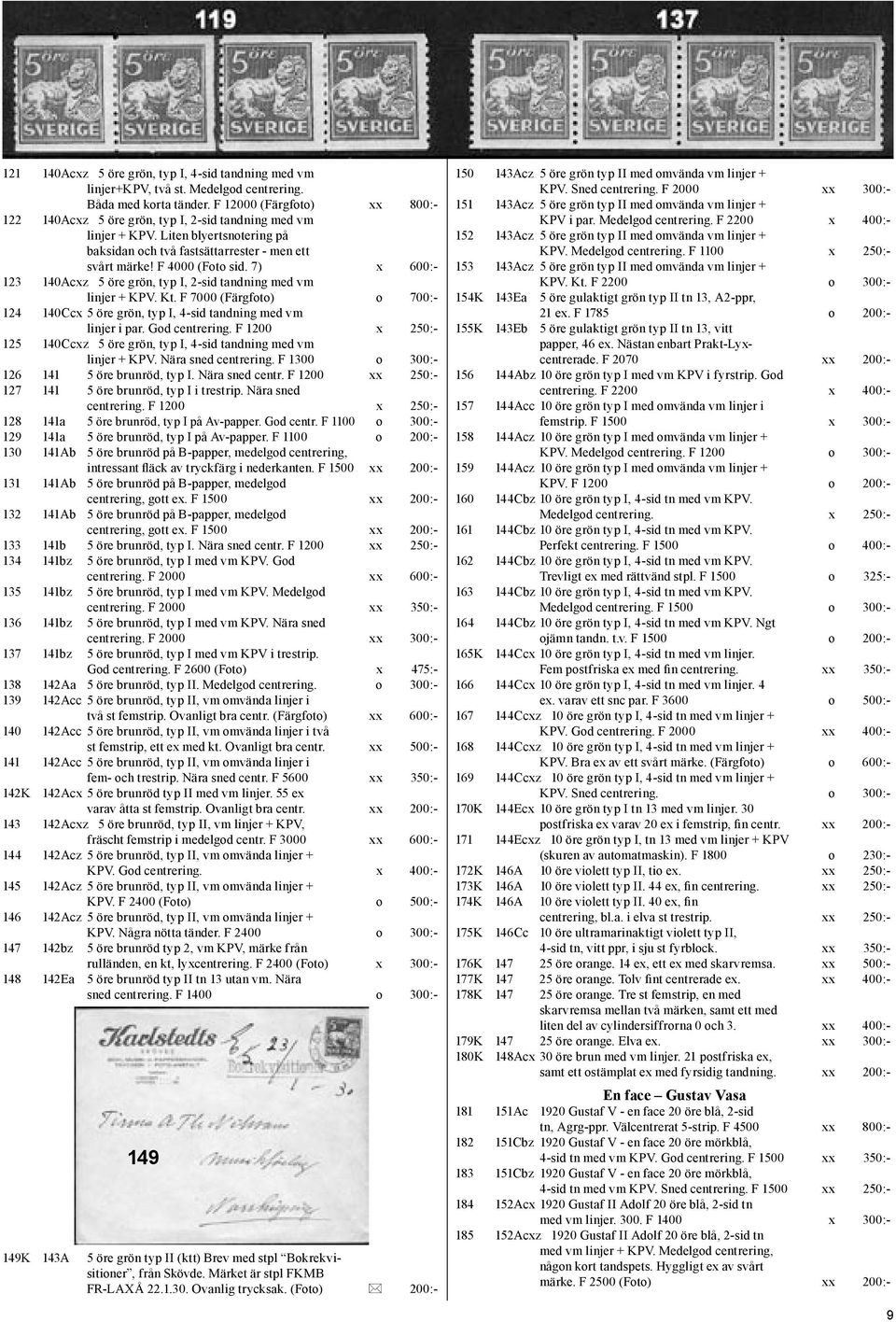 7) x 600:- 123 140Acxz 5 öre grön, typ I, 2-sid tandning med vm linjer + KPV. Kt. F 7000 (Färgfoto) o 700:- 124 140Ccx 5 öre grön, typ I, 4-sid tandning med vm linjer i par. God centrering.