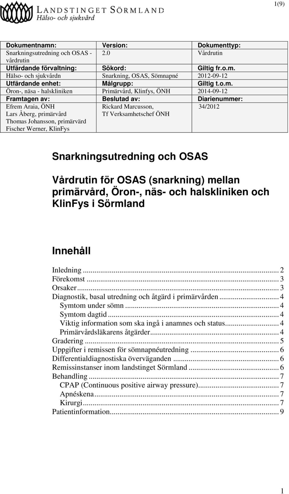 KlinFys Rickard Marcusson, Tf Verksamhetschef ÖNH 34/2012 Snarkningsutredning och OSAS Vårdrutin för OSAS (snarkning) mellan primärvård, Öron-, näs- och halskliniken och KlinFys i Sörmland Innehåll