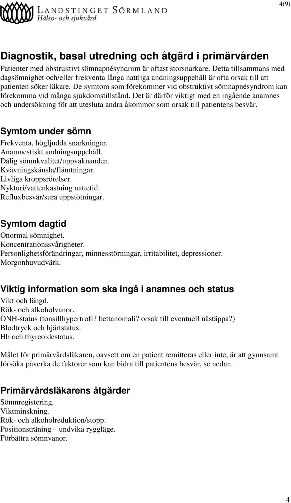 De symtom som förekommer vid obstruktivt sömnapnésyndrom kan förekomma vid många sjukdomstillstånd.