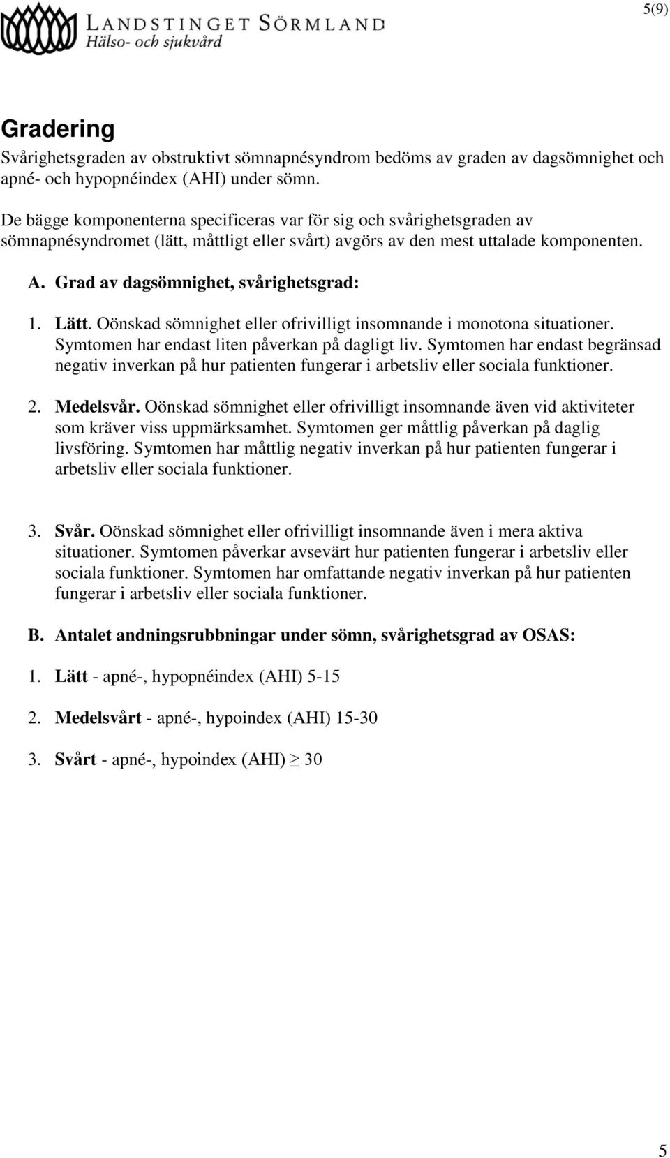 Grad av dagsömnighet, svårighetsgrad: 1. Lätt. Oönskad sömnighet eller ofrivilligt insomnande i monotona situationer. Symtomen har endast liten påverkan på dagligt liv.