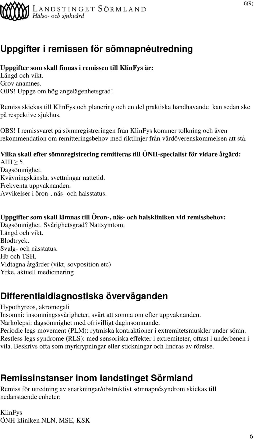 I remissvaret på sömnregistreringen från KlinFys kommer tolkning och även rekommendation om remitteringsbehov med riktlinjer från vårdöverenskommelsen att stå.