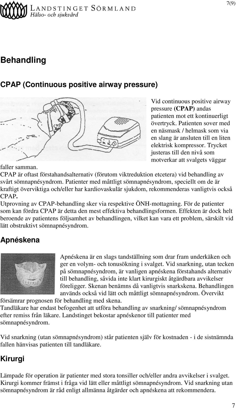 CPAP är oftast förstahandsalternativ (förutom viktreduktion etcetera) vid behandling av svårt sömnapnésyndrom.