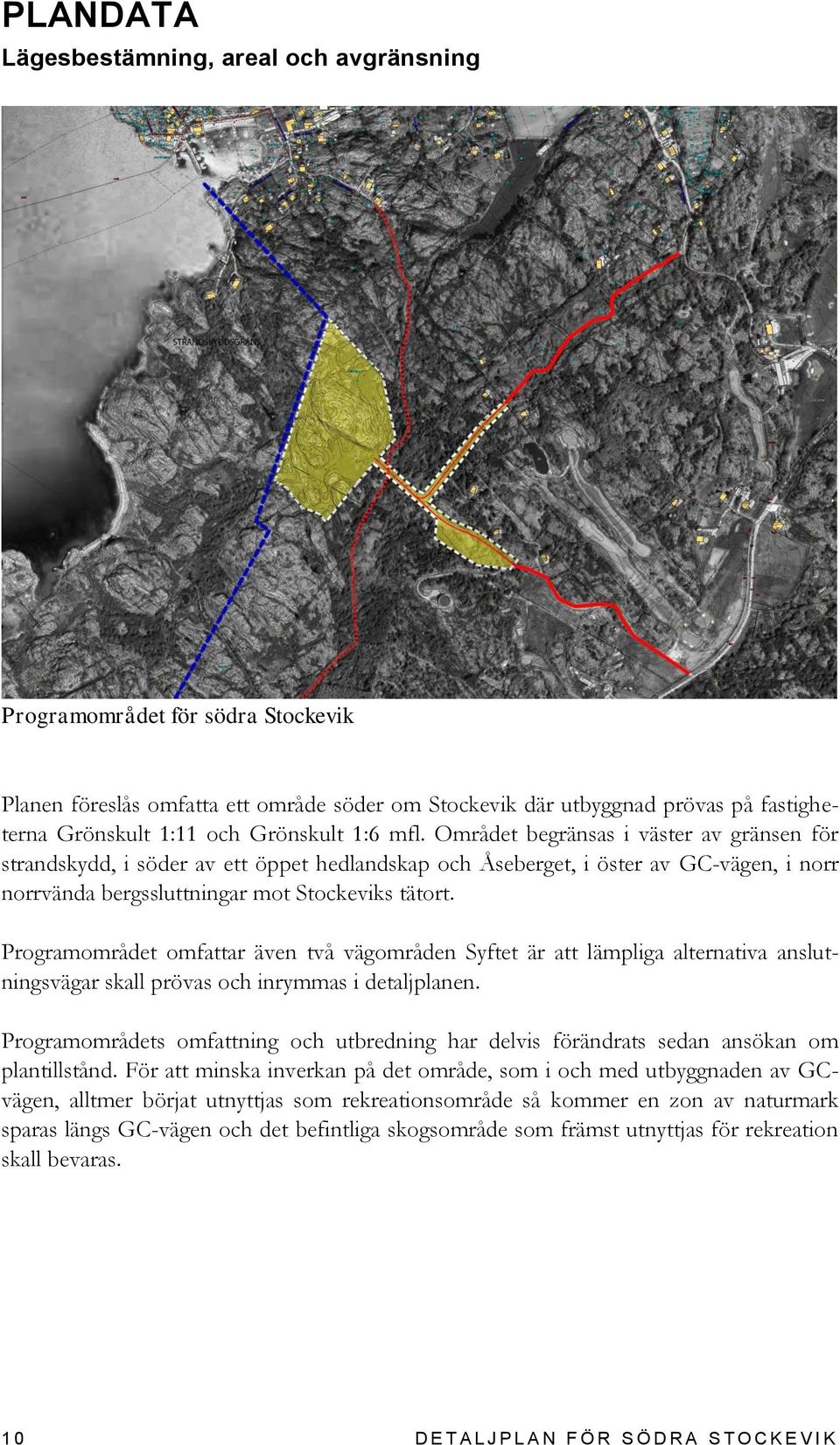 Programområdet omfattar även två vägområden Syftet är att lämpliga alternativa anslutningsvägar skall prövas och inrymmas i detaljplanen.