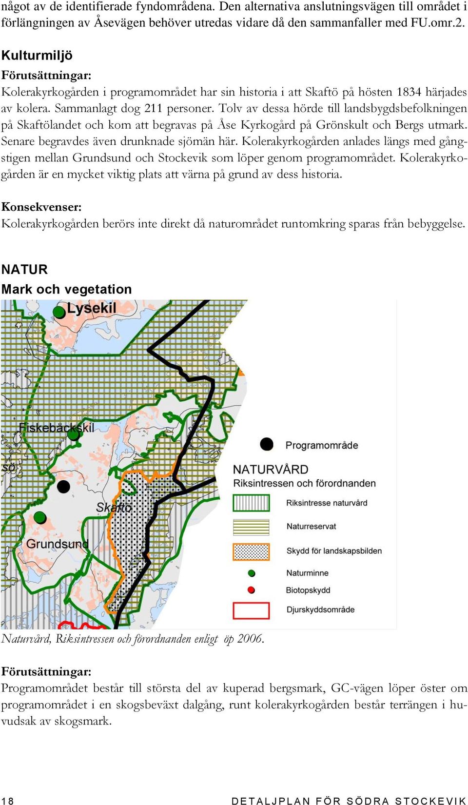 Tolv av dessa hörde till landsbygdsbefolkningen på Skaftölandet och kom att begravas på Åse Kyrkogård på Grönskult och Bergs utmark. Senare begravdes även drunknade sjömän här.